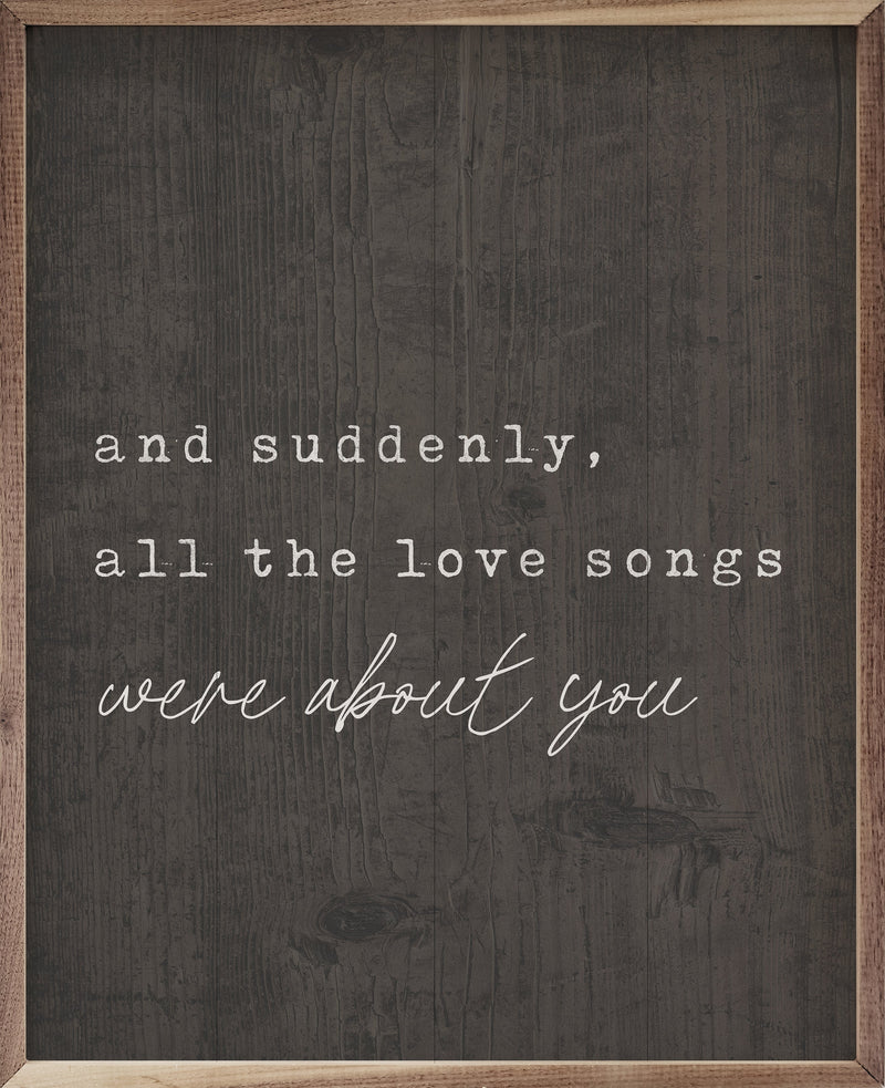 8x10 Suddenly All The Love Songs Framed Sign