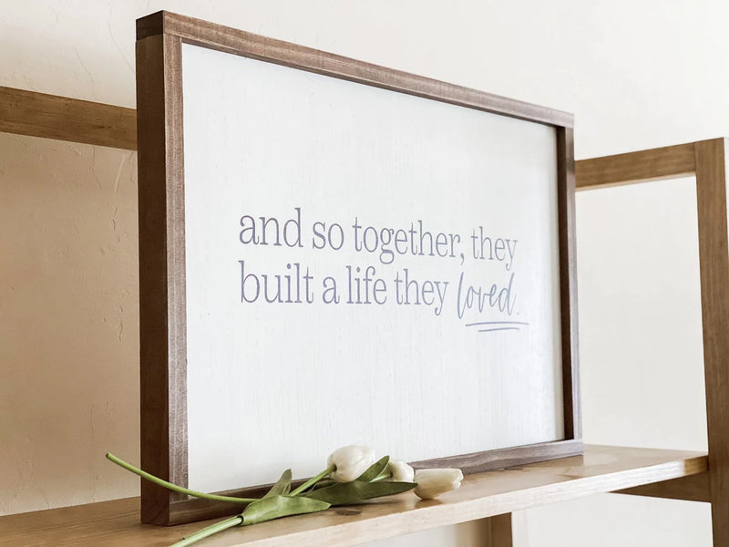 And So Together, They Built A Life They Loved Sign 17x25 -WHITE