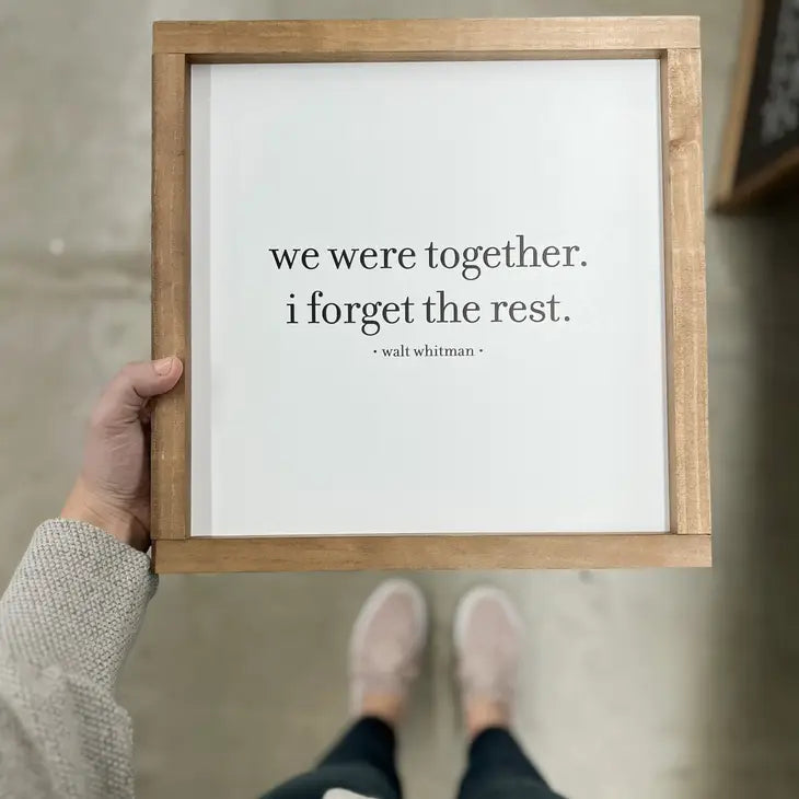 We Were Together I Forget the Rest Sign 13 x 13