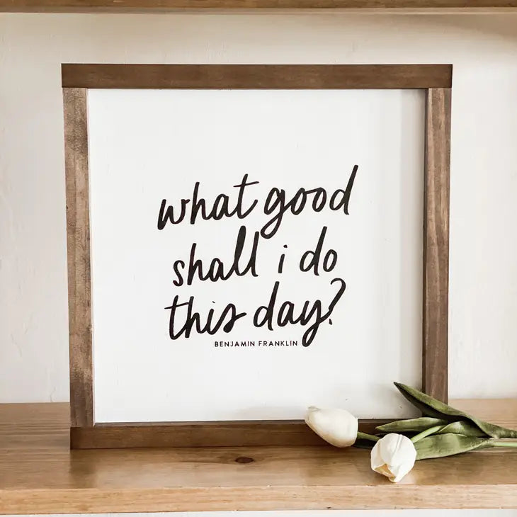 What Good Shall I Do This Day? 7 x 7 Sign- White