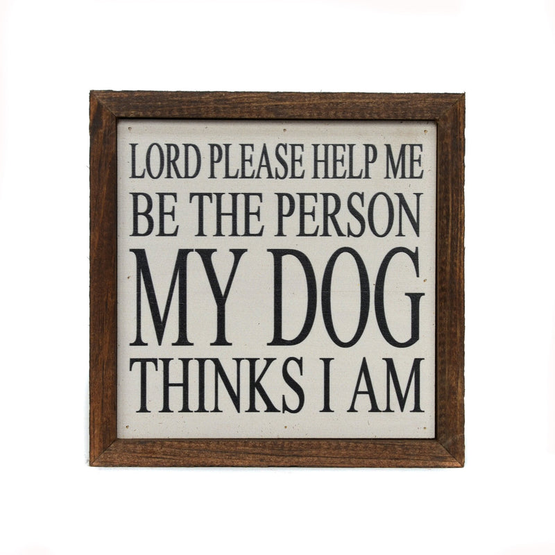6 x 6 "Be The Person My Dog Thinks I Am" Box Sign