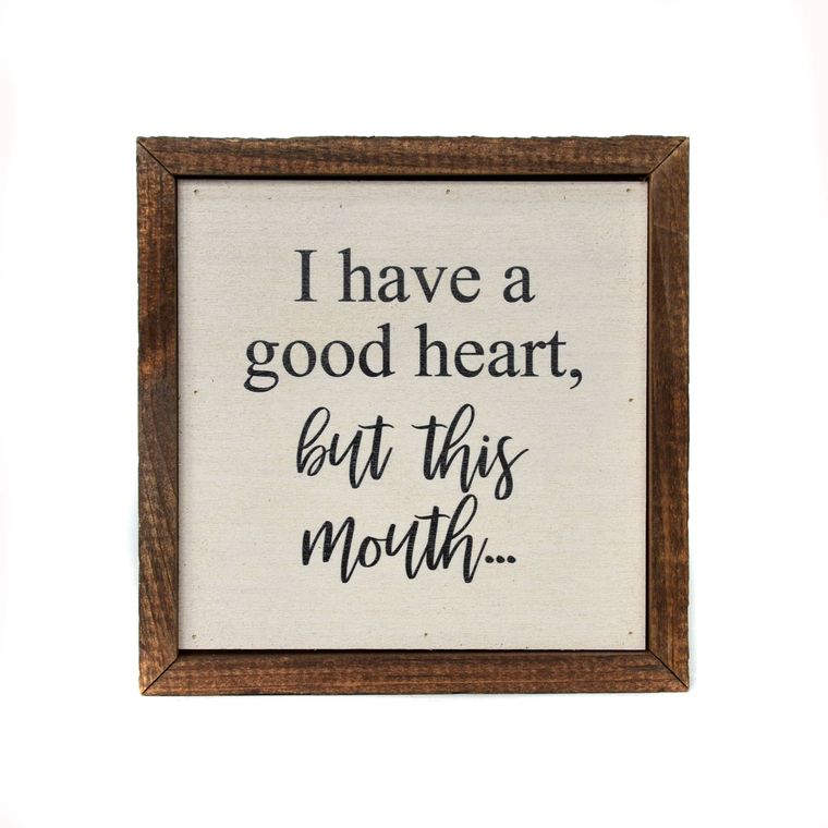 6 x 6 "I Have A Good Heart, But This Mouth..." Sign