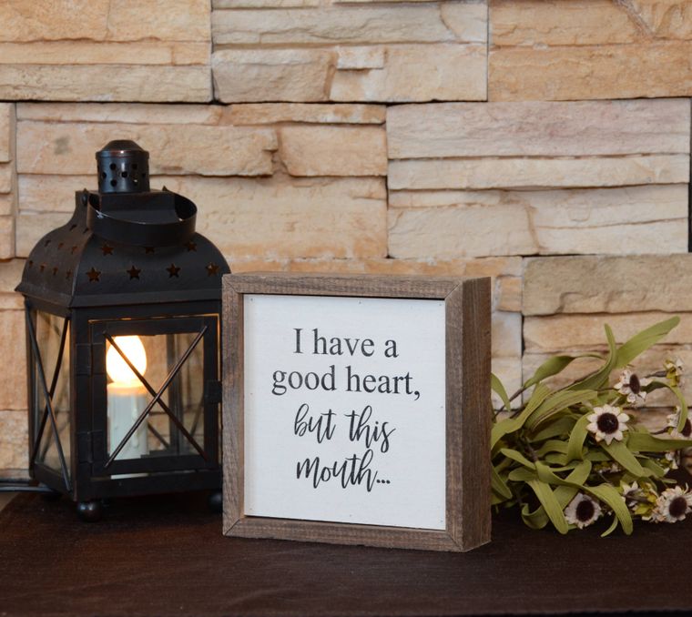 6 x 6 "I Have A Good Heart, But This Mouth..." Sign